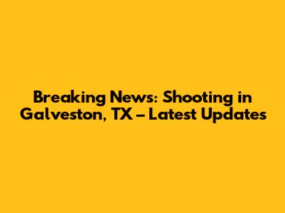 Breaking News: Shooting in Galveston, TX – Latest Updates