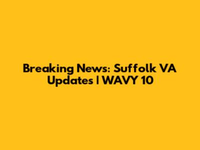 Breaking News: Suffolk VA Updates | WAVY 10