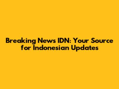 Breaking News IDN: Your Source for Indonesian Updates