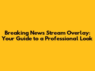 Breaking News Stream Overlay: Your Guide to a Professional Look