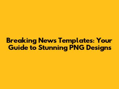 Breaking News Templates: Your Guide to Stunning PNG Designs