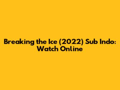 Breaking the Ice (2022) Sub Indo: Watch Online