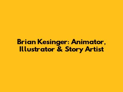Brian Kesinger: Animator, Illustrator & Story Artist