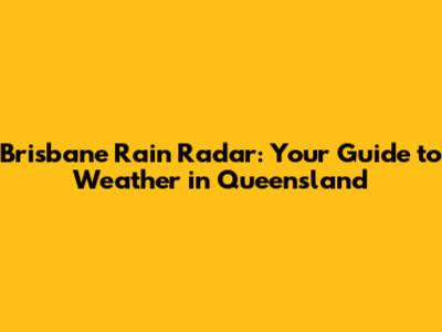 Brisbane Rain Radar: Your Guide to Weather in Queensland