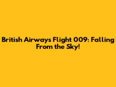 British Airways Flight 009: Falling From the Sky!