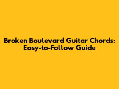 Broken Boulevard Guitar Chords: Easy-to-Follow Guide