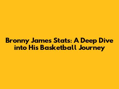 Bronny James Stats: A Deep Dive into His Basketball Journey