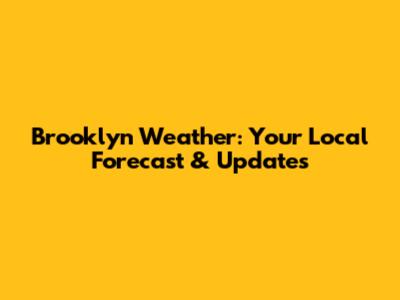 Brooklyn Weather: Your Local Forecast & Updates