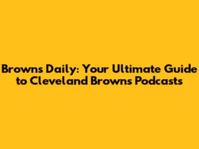 Browns Daily: Your Ultimate Guide to Cleveland Browns Podcasts