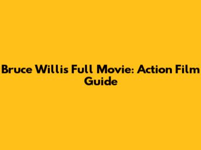 Bruce Willis Full Movie: Action Film Guide