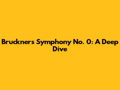 Bruckner's Symphony No. 0: A Deep Dive