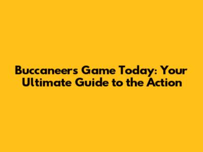 Buccaneers Game Today: Your Ultimate Guide to the Action