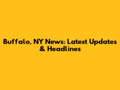 Buffalo, NY News: Latest Updates & Headlines