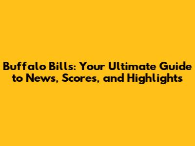 Buffalo Bills: Your Ultimate Guide to News, Scores, and Highlights