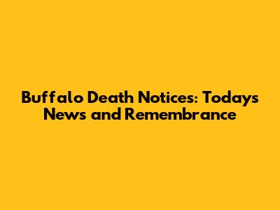 Buffalo Death Notices: Today's News and Remembrance