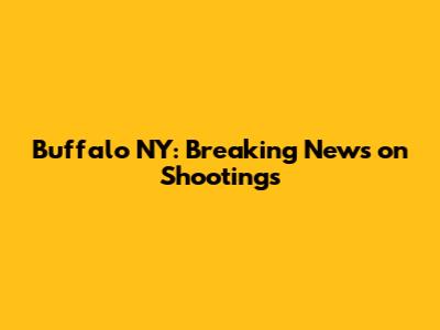 Buffalo NY: Breaking News on Shootings