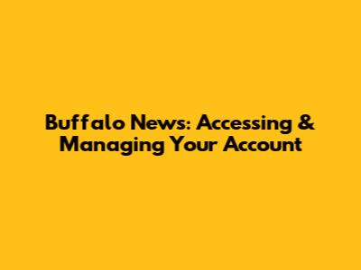 Buffalo News: Accessing & Managing Your Account
