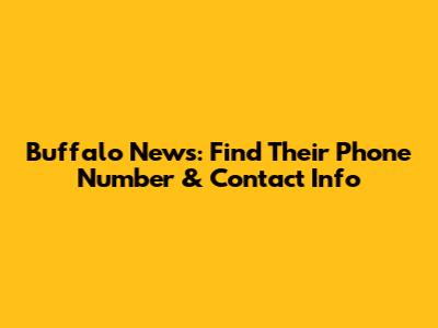 Buffalo News: Find Their Phone Number & Contact Info