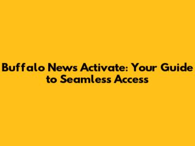Buffalo News Activate: Your Guide to Seamless Access