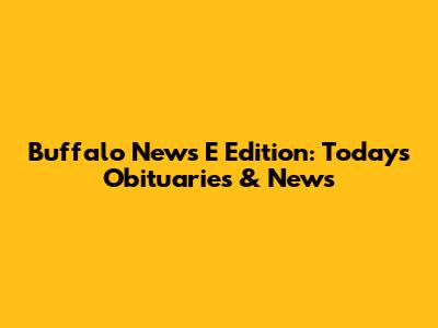 Buffalo News E Edition: Today's Obituaries & News
