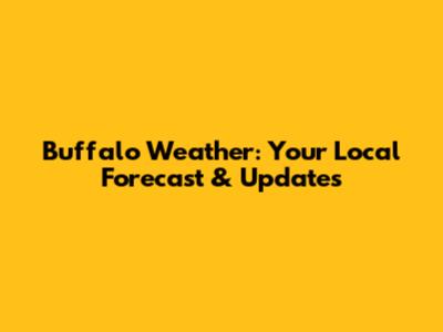 Buffalo Weather: Your Local Forecast & Updates