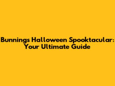 Bunnings Halloween Spooktacular: Your Ultimate Guide