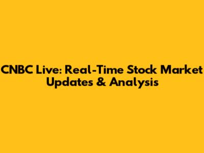 CNBC Live: Real-Time Stock Market Updates & Analysis
