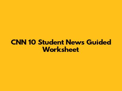 CNN 10 Student News Guided Worksheet