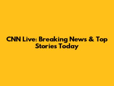 CNN Live: Breaking News & Top Stories Today