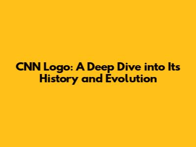 CNN Logo: A Deep Dive into Its History and Evolution