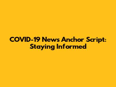 COVID-19 News Anchor Script: Staying Informed