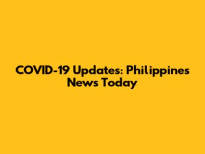 COVID-19 Updates: Philippines News Today