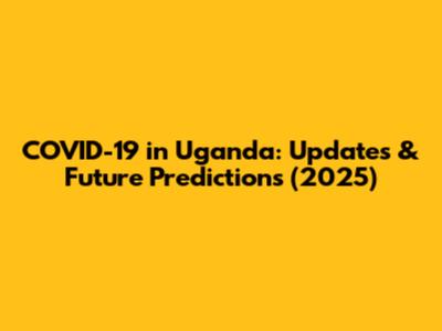 COVID-19 in Uganda: Updates & Future Predictions (2025)