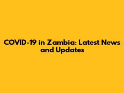 COVID-19 in Zambia: Latest News and Updates