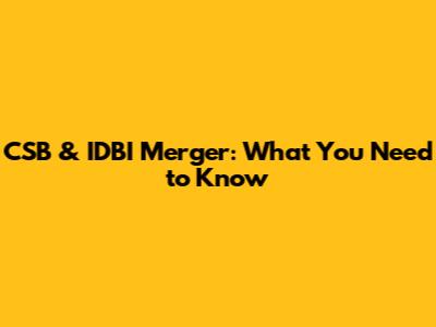 CSB & IDBI Merger: What You Need to Know