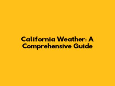 California Weather: A Comprehensive Guide