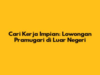 Cari Kerja Impian: Lowongan Pramugari di Luar Negeri
