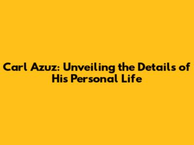 Carl Azuz: Unveiling the Details of His Personal Life