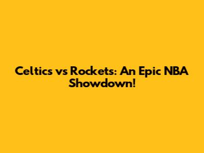 Celtics vs Rockets: An Epic NBA Showdown!