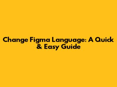 Change Figma Language: A Quick & Easy Guide