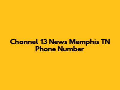 Channel 13 News Memphis TN Phone Number