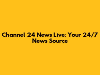 Channel 24 News Live: Your 24/7 News Source