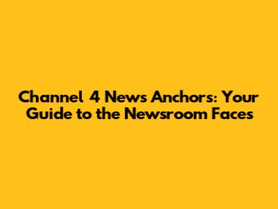 Channel 4 News Anchors: Your Guide to the Newsroom Faces