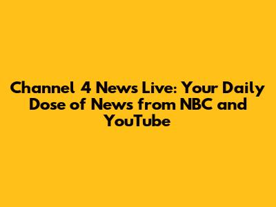 Channel 4 News Live: Your Daily Dose of News from NBC and YouTube