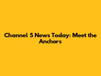 Channel 5 News Today: Meet the Anchors