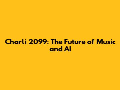 Charli 2099: The Future of Music and AI