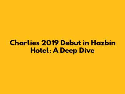 Charlie's 2019 Debut in Hazbin Hotel: A Deep Dive