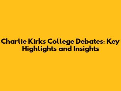 Charlie Kirk's College Debates: Key Highlights and Insights