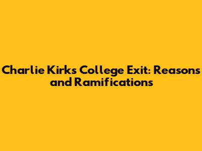 Charlie Kirk's College Exit: Reasons and Ramifications
