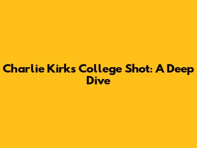Charlie Kirk's College Shot: A Deep Dive